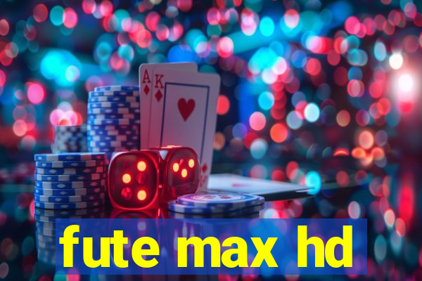 fute max hd